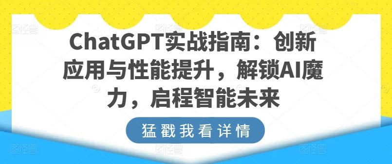 ChatGPT实战指南：创新应用与性能提升，解锁AI魔力，启程智能未来-悟空云赚AI