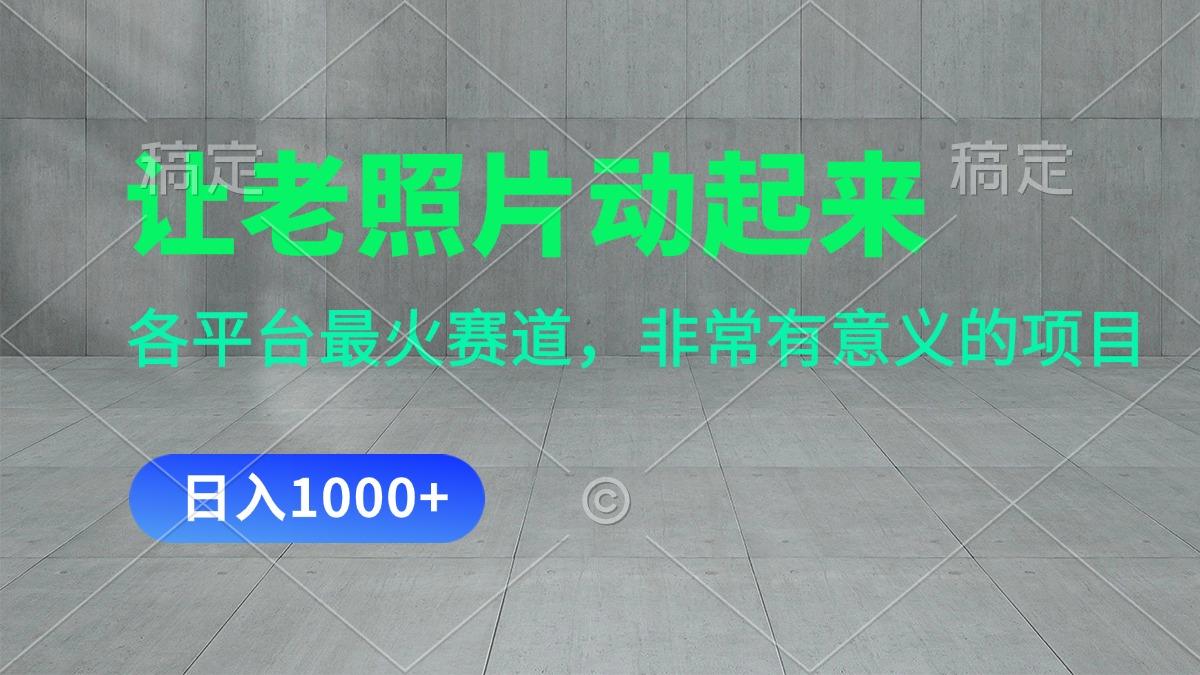 让老照片动起来，一天变现1000+，各平台最火赛道，看完就会-悟空云赚AI