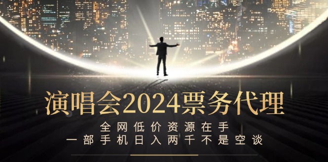 演唱会2024票务代理，全网低价资源在手，一部手机日入两千不是空谈-悟空云赚AI