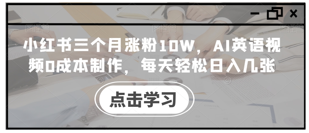 小红书三个月涨粉10W，AI英语视频0成本制作，每天轻松日入几张【揭秘】-悟空云赚AI