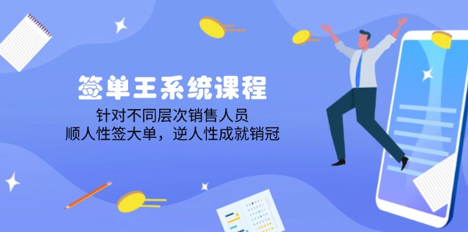 签单王系统课程，针对不同层次销售人员，顺人性签大单，逆人性成就销冠-悟空云赚AI