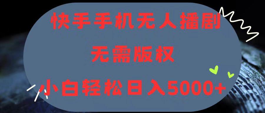 快手手机无人播剧，无需硬改，轻松解决版权问题，小白轻松日入5000+-悟空云赚AI