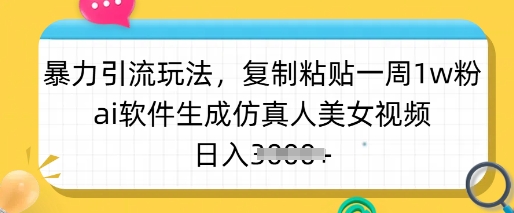 暴力引流玩法，复制粘贴一周1w粉，ai软件生成仿真人美女视频，日入多张-悟空云赚AI