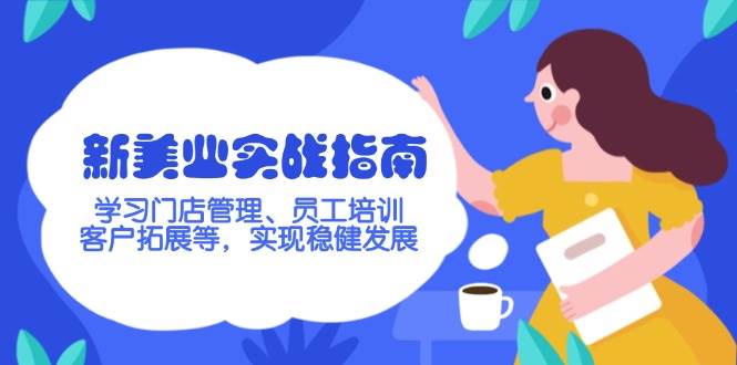 新美业实战指南，学习门店管理、员工培训、客户拓展等，实现稳健发展-悟空云赚AI