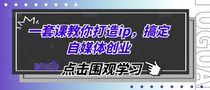 一套课教你打造ip，搞定自媒体创业-悟空云赚AI