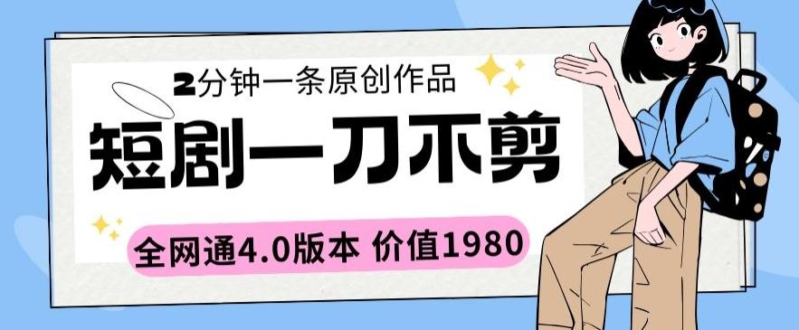 短剧一刀不剪2分钟一条全网通4.0版本价值1980【揭秘】-悟空云赚AI