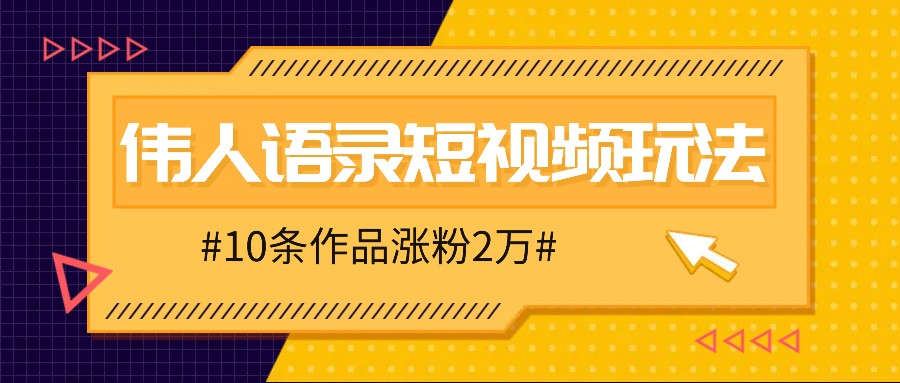 人人可做的伟人语录视频玩法，零成本零门槛，10条作品轻松涨粉2万-悟空云赚AI