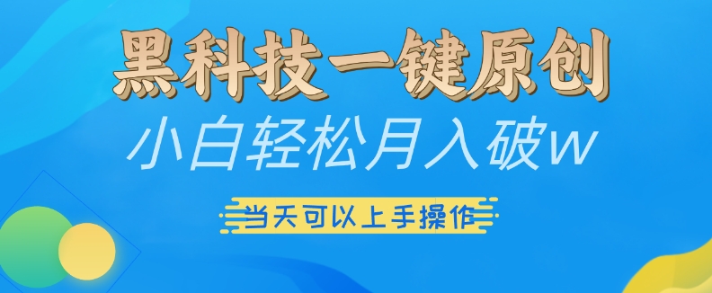 黑科技一键原创小白轻松月入破w，三当天可以上手操作【揭秘】-悟空云赚AI