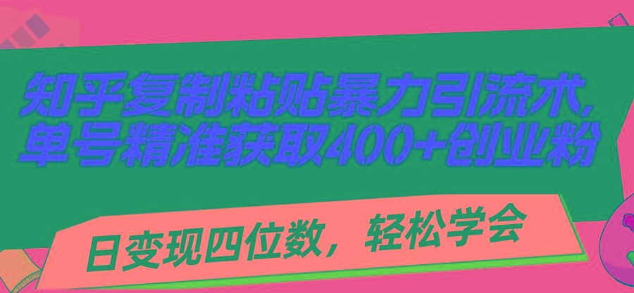 知乎复制粘贴暴力引流术，单号精准获取400+创业粉，日变现四位数，轻松…-悟空云赚AI