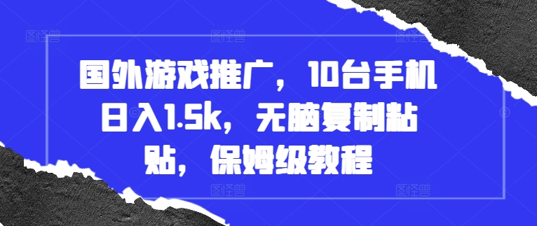 国外游戏推广，10台手机日入1.5k，无脑复制粘贴，保姆级教程【揭秘】-悟空云赚AI