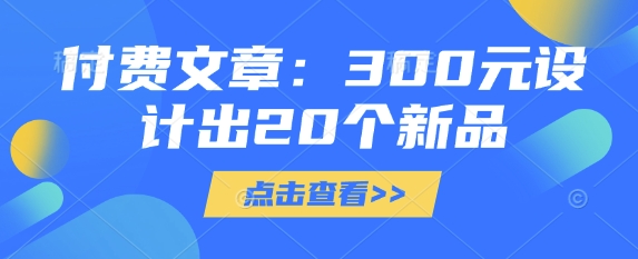 付费文章：300元设计出20个新品-悟空云赚AI