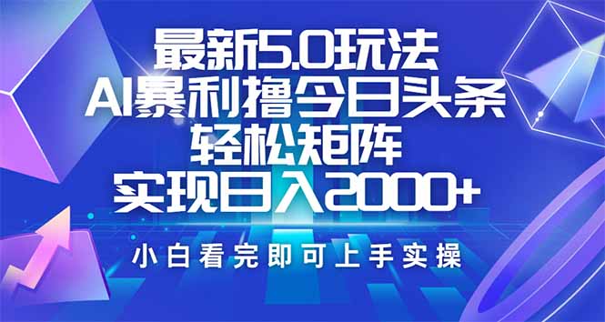 今日头条最新5.0玩法，思路简单，复制粘贴，轻松实现矩阵日入2000+-悟空云赚AI