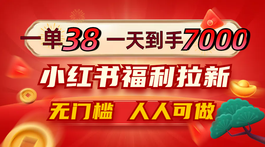 一单38，一天到手7000+，小红书福利拉新，0门槛人人可做-悟空云赚AI
