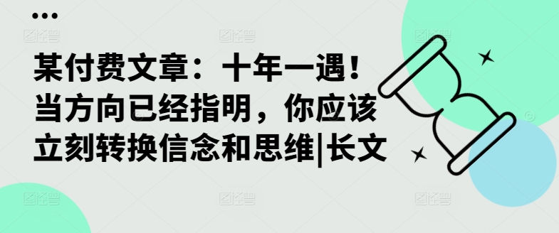 某付费文章：十年一遇！当方向已经指明，你应该立刻转换信念和思维|长文-悟空云赚AI