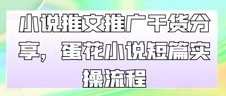 小说推文推广干货分享，蛋花小说短篇实操流程-悟空云赚AI