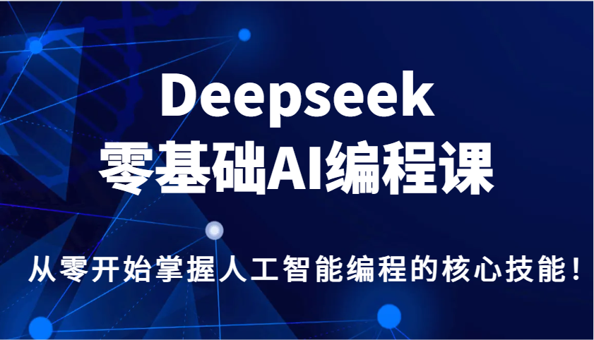 Deepseek零基础AI编程课，从零开始掌握人工智能编程的核心技能！-悟空云赚AI