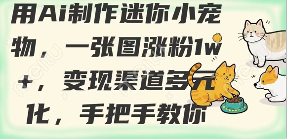 用AI制作迷你小宠物，一张图涨粉1w+，变现渠道多元化，手把手教你-悟空云赚AI