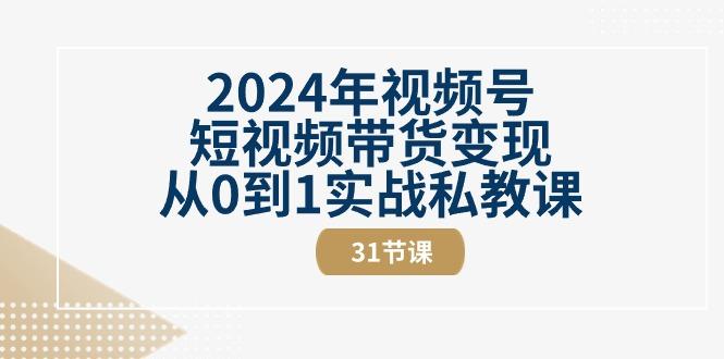 2024年视频号短视频带货变现从0到1实战私教课(30节视频课)-悟空云赚AI