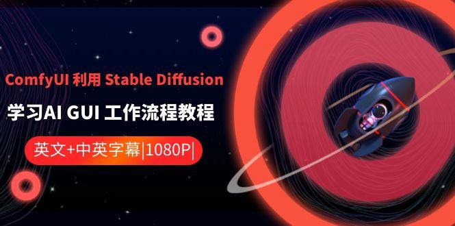 ComfyUI利用Stable Diffusion学习AI GUI工作流程教程-中英字幕-悟空云赚AI