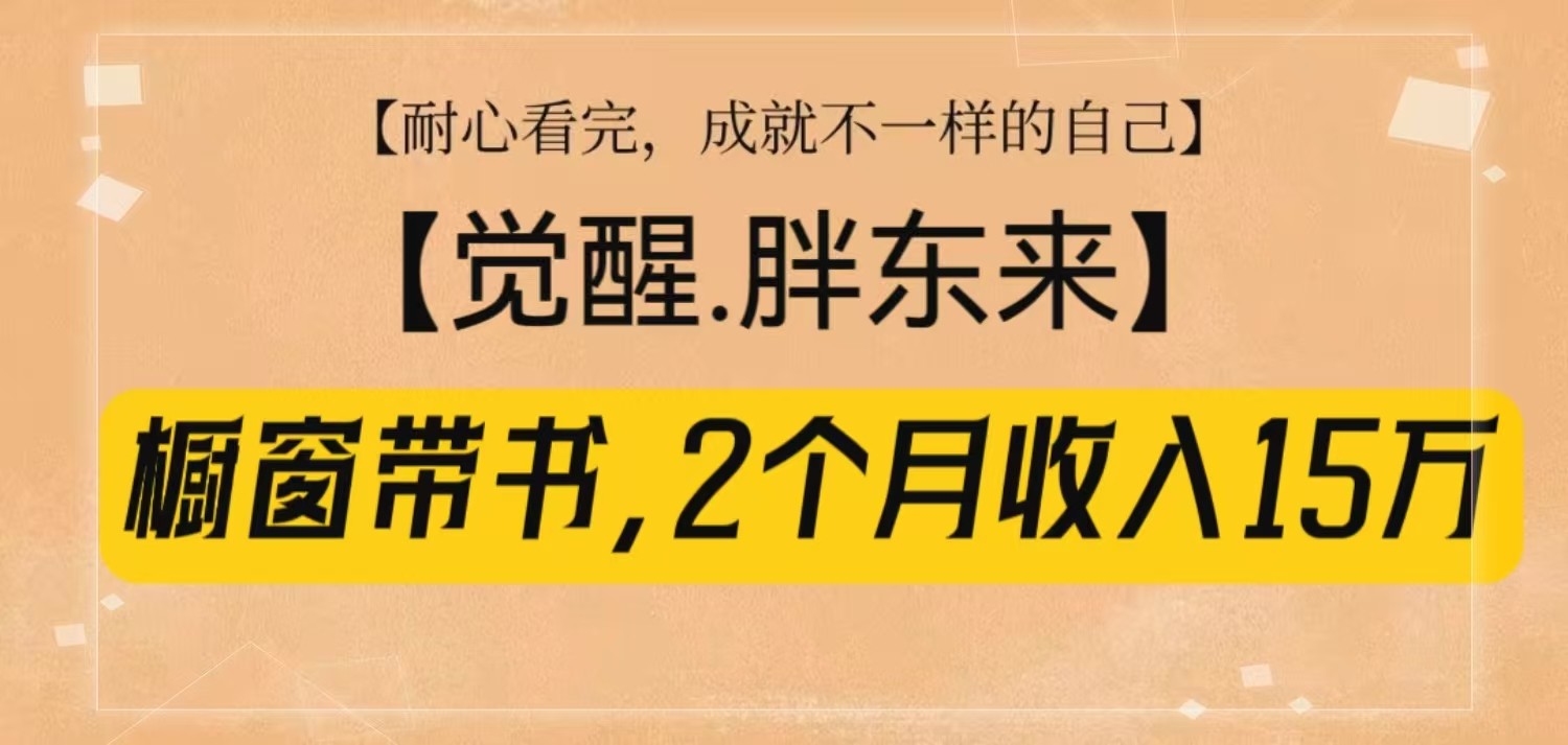 橱窗带书《觉醒，胖东来》，2个月收入15W，没难度只照做！-悟空云赚AI