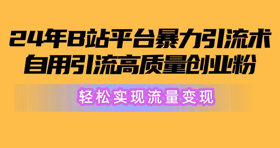 2024年B站平台暴力引流术，自用引流高质量创业粉，轻松实现流量变现！-悟空云赚AI