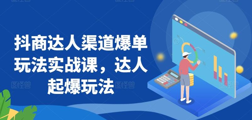 抖商达人渠道爆单玩法实战课，达人起爆玩法-悟空云赚AI