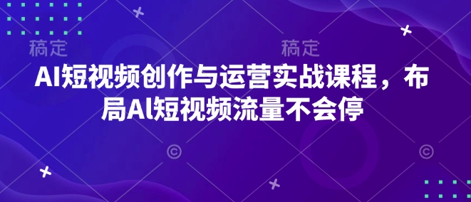 AI短视频创作与运营实战课程，布局Al短视频流量不会停-悟空云赚AI