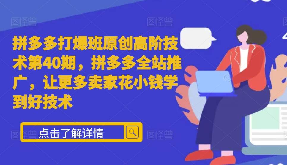 拼多多打爆班原创高阶技术第40期，拼多多全站推广，让更多卖家花小钱学到好技术-悟空云赚AI