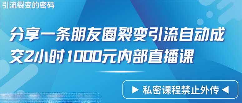 (9850期)仅靠分享一条朋友圈裂变引流自动成交2小时1000内部直播课程-悟空云赚AI