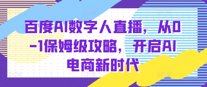 百度AI数字人直播带货，从0-1保姆级攻略，开启AI电商新时代-悟空云赚AI