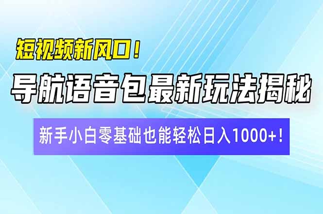 短视频新风口！导航语音包最新玩法揭秘，新手小白零基础也能轻松日入10…-悟空云赚AI