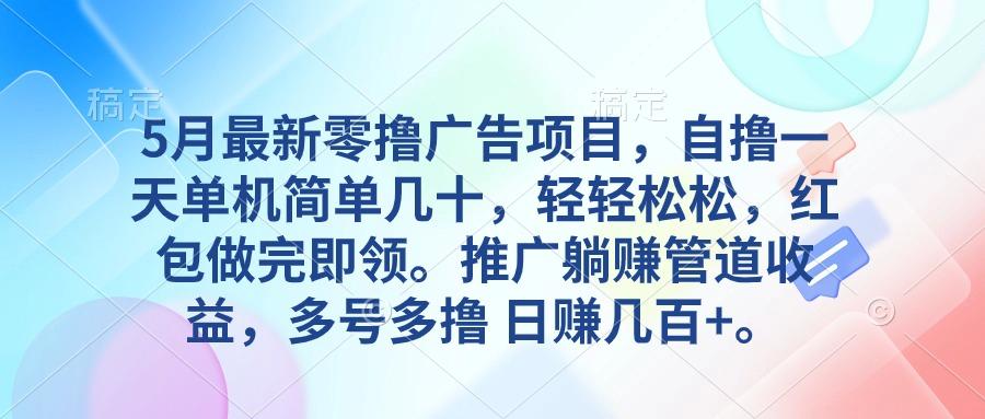 5月最新零撸广告项目，自撸一天单机几十，推广躺赚管道收益，日入几百+-悟空云赚AI