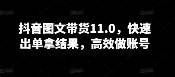 抖音图文带货11.0，快速出单拿结果，高效做账号-悟空云赚AI