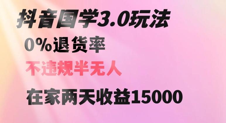 抖音国学玩法，两天收益1万5没有退货一个人在家轻松操作【揭秘】-悟空云赚AI