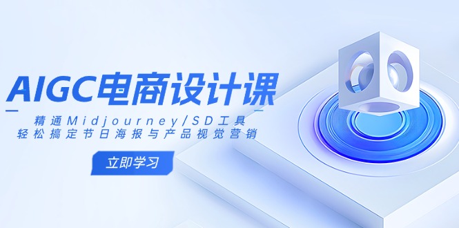 AIGC电商设计课：精通Midjourney/SD工具，轻松搞定节日海报与产品视觉营销-悟空云赚AI