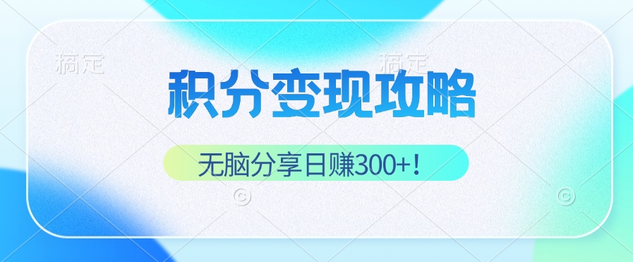 积分变现攻略 带你实现稳健睡后收入，只需无脑分享日赚300+-悟空云赚AI