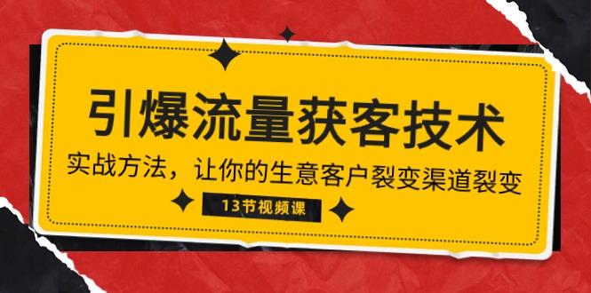 《引爆流量 获客技术》实战方法，让你的生意客户裂变渠道裂变(13节-悟空云赚AI