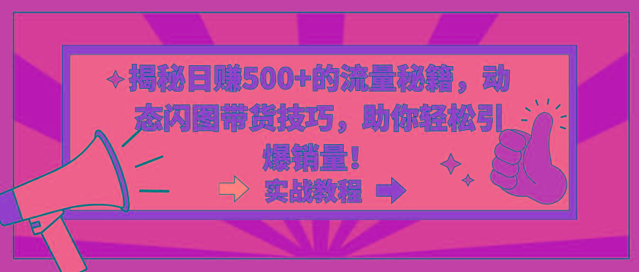 揭秘日赚500+的流量秘籍，动态闪图带货技巧，助你轻松引爆销量！-悟空云赚AI