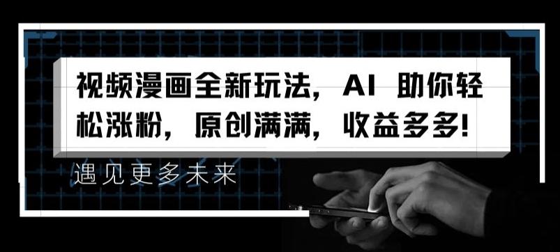 视频漫画全新玩法，AI 助你轻松涨粉，原创满满，收益多多【揭秘】-悟空云赚AI