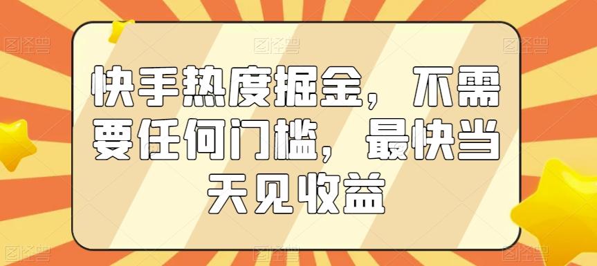 快手热度掘金，不需要任何门槛，最快当天见收益【揭秘】-悟空云赚AI