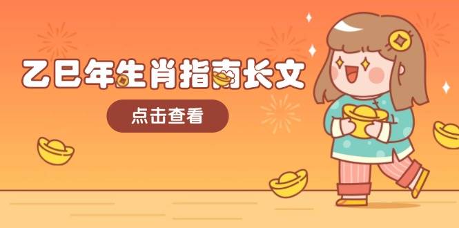 乙巳年生肖指南长文，结合大环境与生肖，字字精华，助你财福顺利 迎接好运-悟空云赚AI