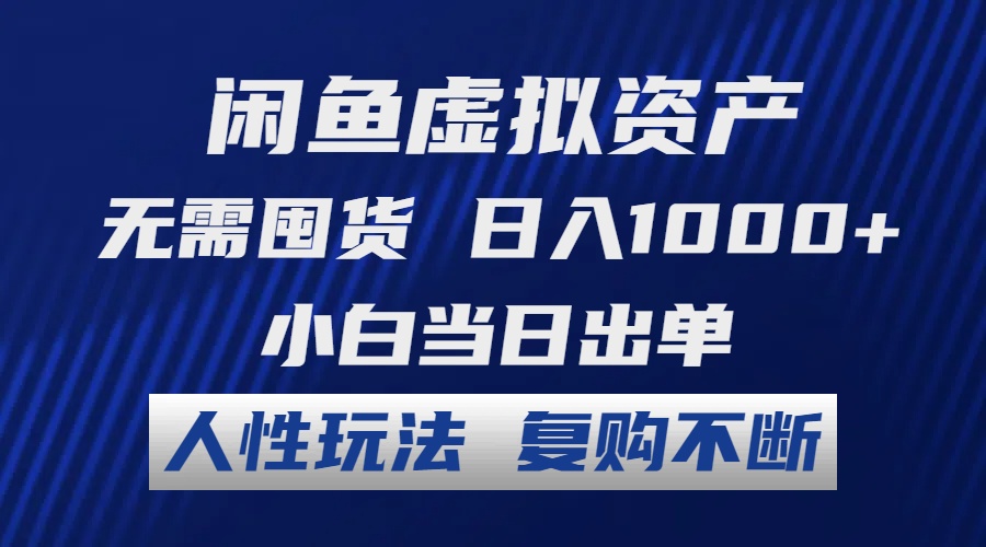 闲鱼虚拟资产 无需囤货 日入1000+ 小白当日出单 人性玩法 复购不断-悟空云赚AI