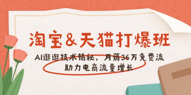 淘宝&天猫 打爆班，AI逛逛技术揭秘，月薅36万免费流，助力流量增长-悟空云赚AI