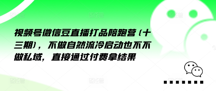 视频号微信豆直播打品陪跑营(十三期)，‮做不‬自‮流然‬冷‮动启‬也不不做私域，‮接直‬通‮付过‬费拿结果-悟空云赚AI