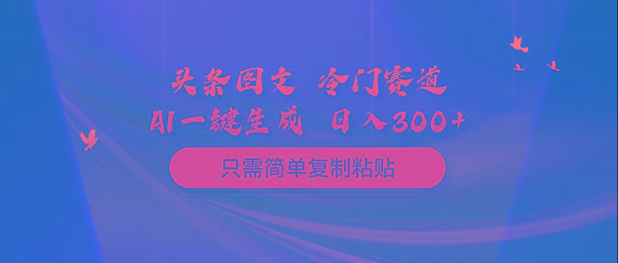 (10039期)头条图文 冷门赛道 只需简单复制粘贴 几分钟一条作品 日入300+-悟空云赚AI