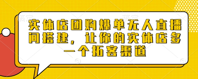 实体店团购爆单无人直播间搭建，让你的实体店多一个拓客渠道-悟空云赚AI