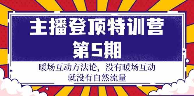 主播登顶特训营第5期：暖场互动方法论 没有暖场互动就没有自然流量(30节)-悟空云赚AI