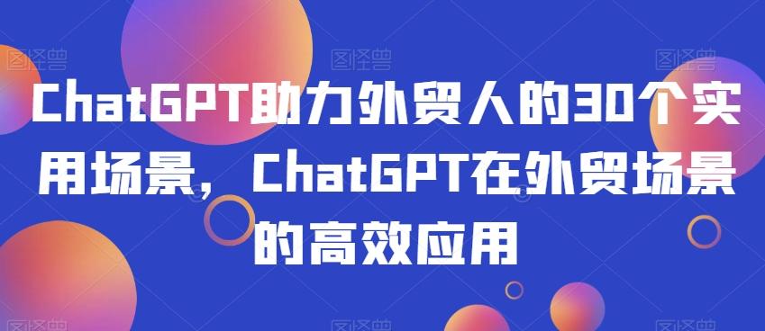 ChatGPT助力外贸人的30个实用场景，ChatGPT在外贸场景的高效应用-悟空云赚AI