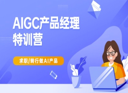 AIGC产品经理特训营-产品经理较教程，求职转行做AI产品-悟空云赚AI