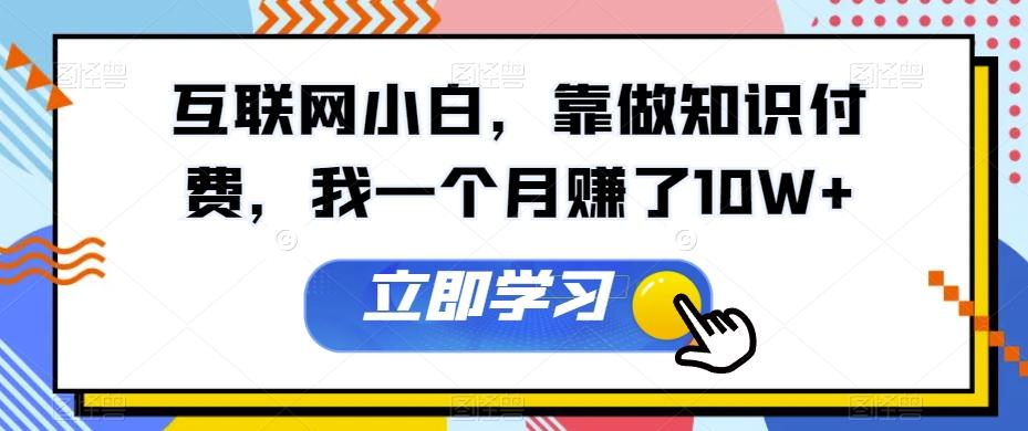 互联网小白，靠做知识付费，我一个月赚了10W+-悟空云赚AI